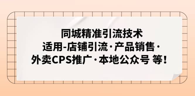 同城精准引流技术：适用-店铺引流·产品销售·外卖CPS推广·本地公众号 等-云创网阁