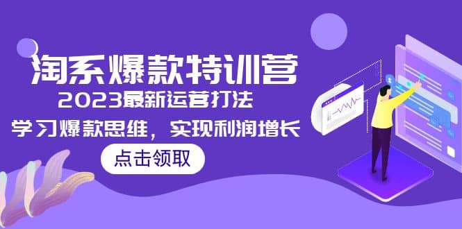 2023淘系爆款特训营，2023最新运营打法，学习爆款思维，实现利润增长-云创网阁