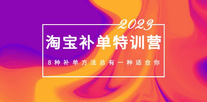 2023最新淘宝补单特训营，8种补单方法总有一种适合你-云创网阁