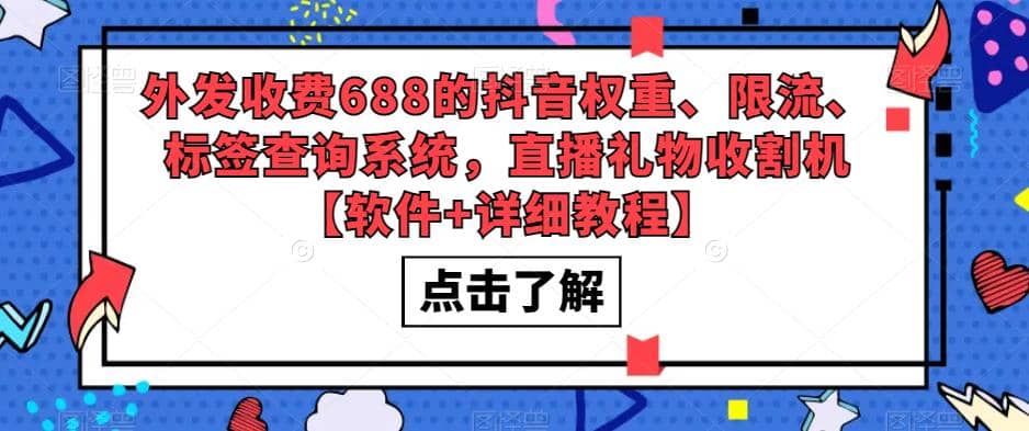 外发收费688的抖音权重、限流、标签查询系统，直播礼物收割机【软件+教程】-云创网阁