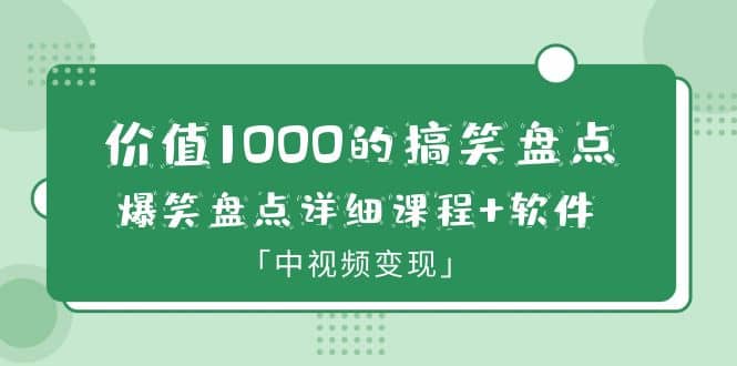 价值1000的搞笑盘点大V爆笑盘点详细课程+软件，中视频变现-云创网阁