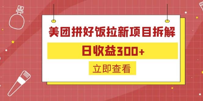 外面收费260的美团拼好饭拉新项目拆解：日收益300+-云创网阁