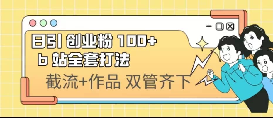 日引创业粉 100+ b 站全套打法【实操视频】-云创网阁