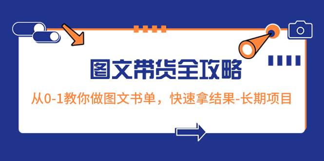 超火的图文带货全攻略：从0-1教你做图文书单，快速拿结果-长期项目-云创网阁