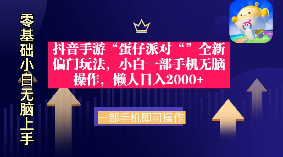 抖音手游“蛋仔派对“”全新偏门玩法，小白一部手机无脑操作 懒人日入2000+-云创网阁