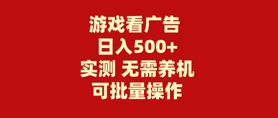 游戏看广告 无需养机 操作简单 没有成本 日入500+-云创网阁