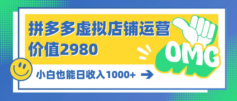 拼多多虚拟店铺运营：小白也能日收入1000+-云创网阁