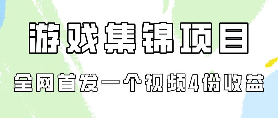 游戏集锦项目拆解，全网首发一个视频变现四份收益-云创网阁