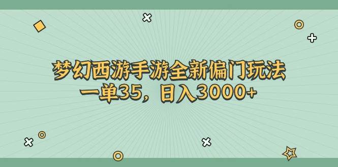 梦幻西游手游全新偏门玩法，一单35，日入3000+-云创网阁