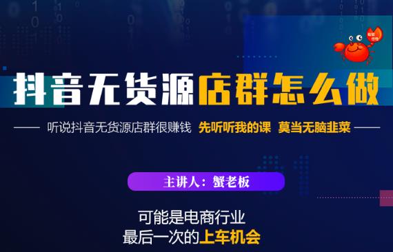 蟹老板·抖音无货源店群怎么做，吊打市面一大片《抖音无货源店群》的课程-云创网阁