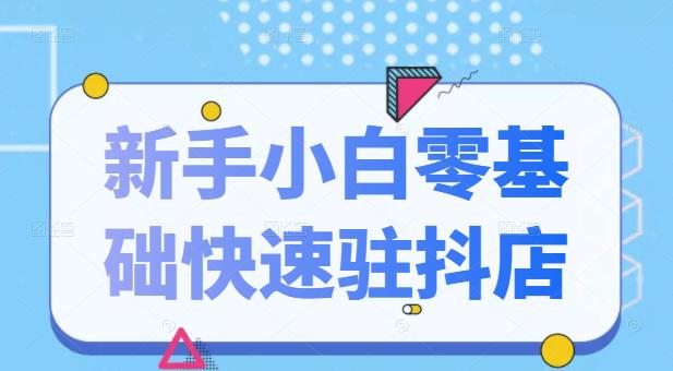 抖音小店新手小白零基础快速入驻抖店100%开通（全套11节课程）-云创网阁