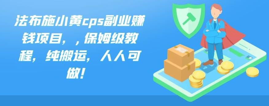 法布施小黄cps副业赚钱项目，,保姆级教程，纯搬运，人人可做！-云创网阁