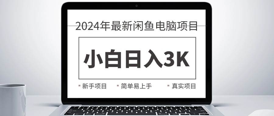 2024最新闲鱼卖电脑项目，新手小白日入3K+，最真实的项目教学-云创网阁