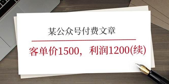 某公众号付费文章《客单价1500，利润1200(续)》市场几乎可以说是空白的-云创网阁