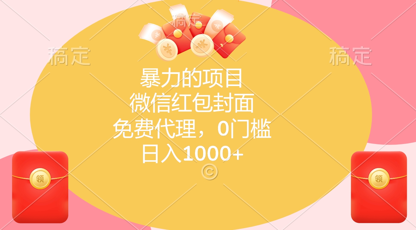 暴力的项目，微信红包封面，免费代理，0门槛，日入1000+-云创网阁