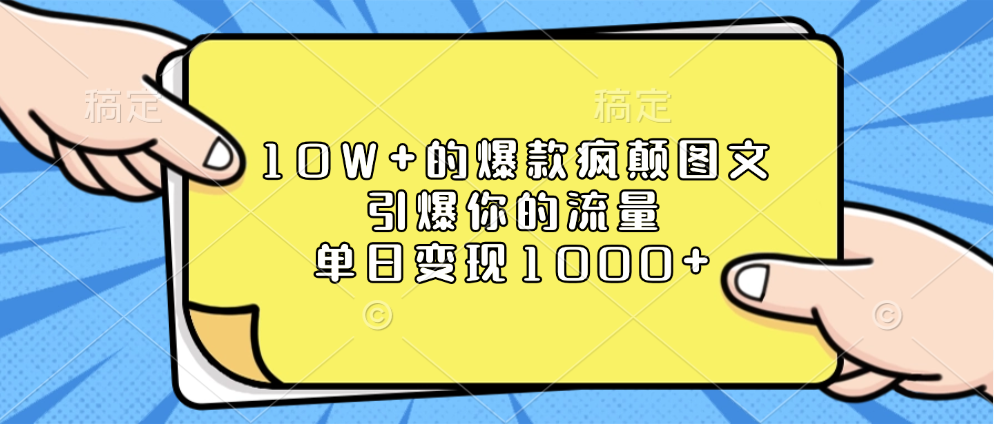 10W+的爆款疯颠图文，引爆你的流量，单日变现1000+-云创网阁