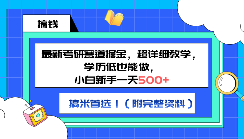 最新考研赛道掘金，小白新手一天500+，学历低也能做，超详细教学，副业首选！（附完整资料）-云创网阁