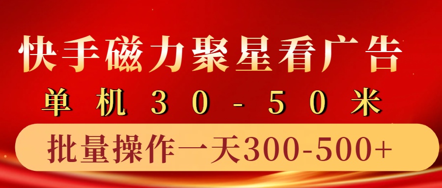 快手磁力聚星4.0实操玩法，单机30-50+10部手机一天300-500+-云创网阁