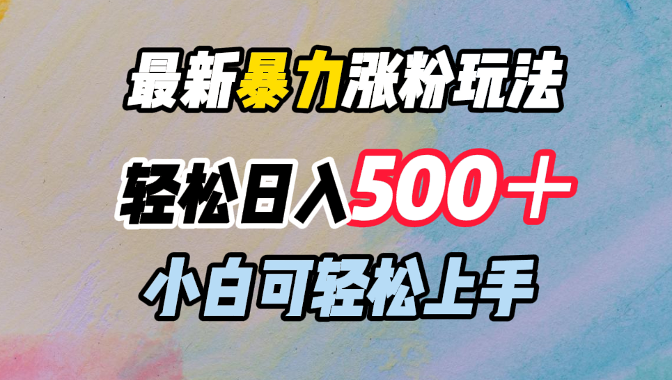 最新暴力涨粉玩法，轻松日入500＋，小白可轻松上手-云创网阁