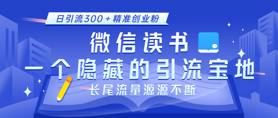 微信读书，一个隐藏的引流宝地。不为人知的小众打法，日引流300＋精准创业粉，长尾流量源源不断-云创网阁