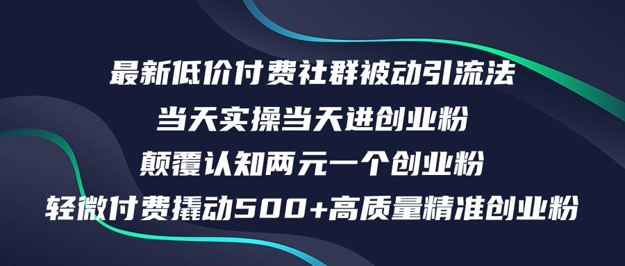 最新低价付费社群日引500+高质量精准创业粉，当天实操当天进创业粉，日…-云创网阁