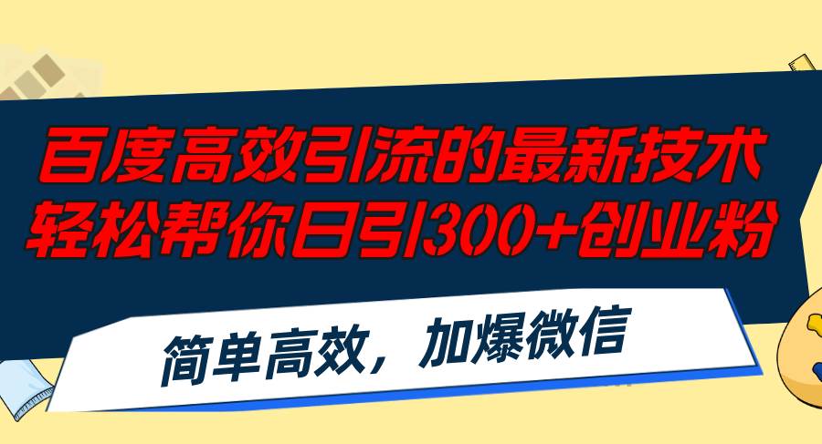 百度高效引流的最新技术,轻松帮你日引300+创业粉,简单高效，加爆微信-云创网阁