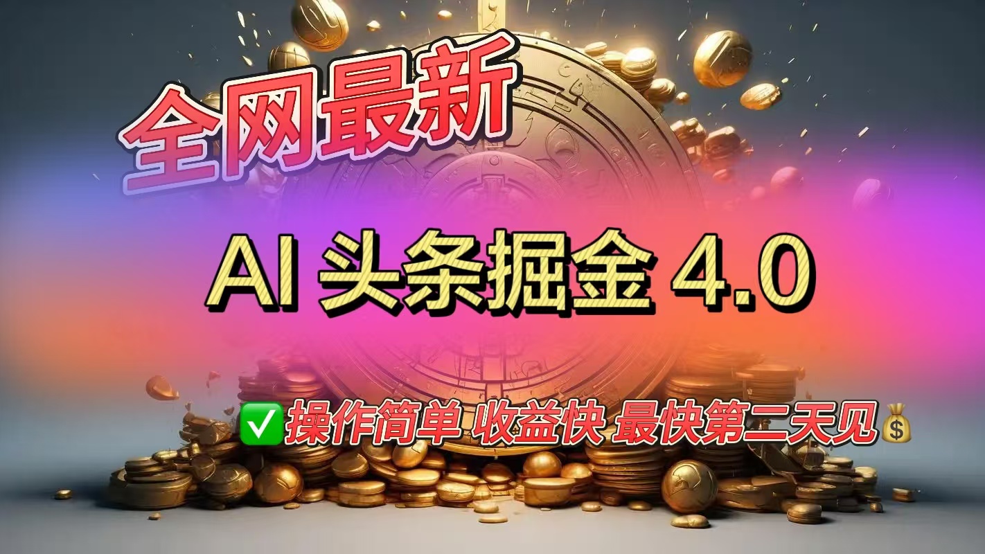 全网最新AI头条掘金4.0版，操作简单收益快-云创网阁