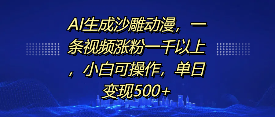 AI生成沙雕动漫，一条视频涨粉一千以上，单日变现500+，小白可操作-云创网阁