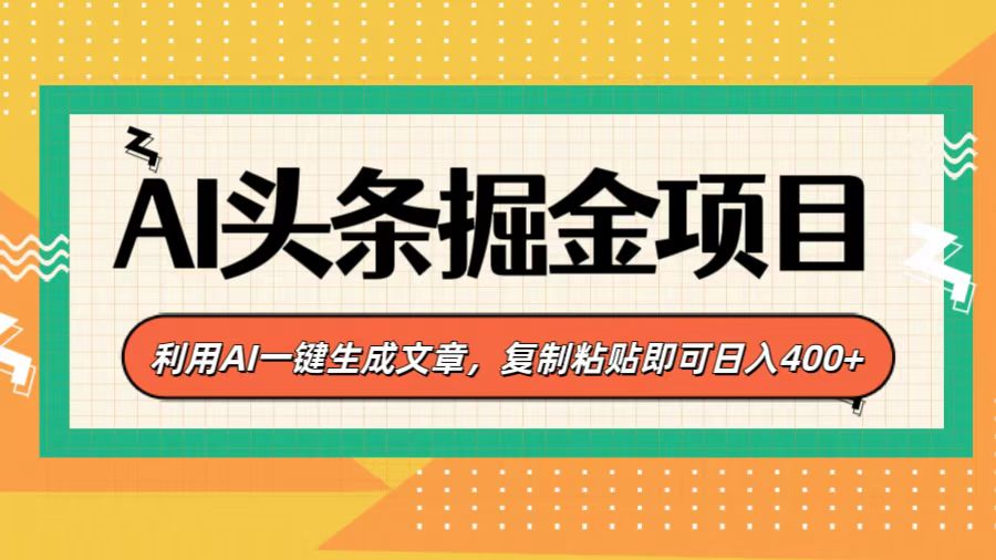 AI头条掘金项目，利用AI一键生成文章，复制粘贴即可日入400+-云创网阁