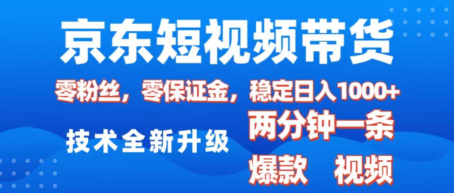 京东短视频带货，2025火爆项目，0粉丝，0保证金，操作简单，2分钟一条原创视频，日入1000+-云创网阁