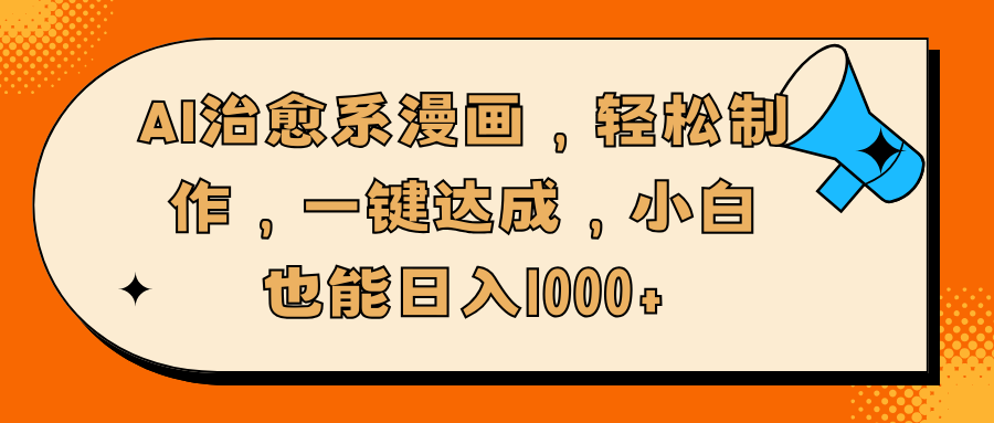 AI治愈系漫画，轻松制作，一键达成，小白也能日入1000+-云创网阁