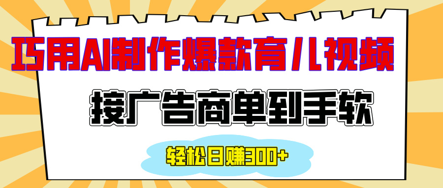 用AI制作情感育儿爆款视频，接广告商单到手软，日入300+-云创网阁