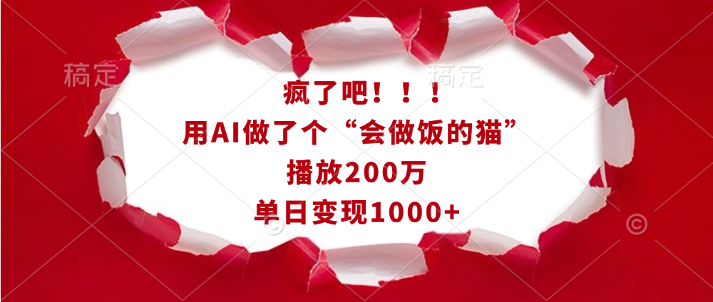 疯了吧！！！用AI做了个“会做饭的猫”，播放200万，单日变现1000+-云创网阁